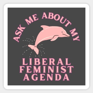 Ask Me About My Liberal Feminist Agenda Dolphin Sticker